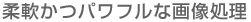 柔軟かつパワフルな画像処理