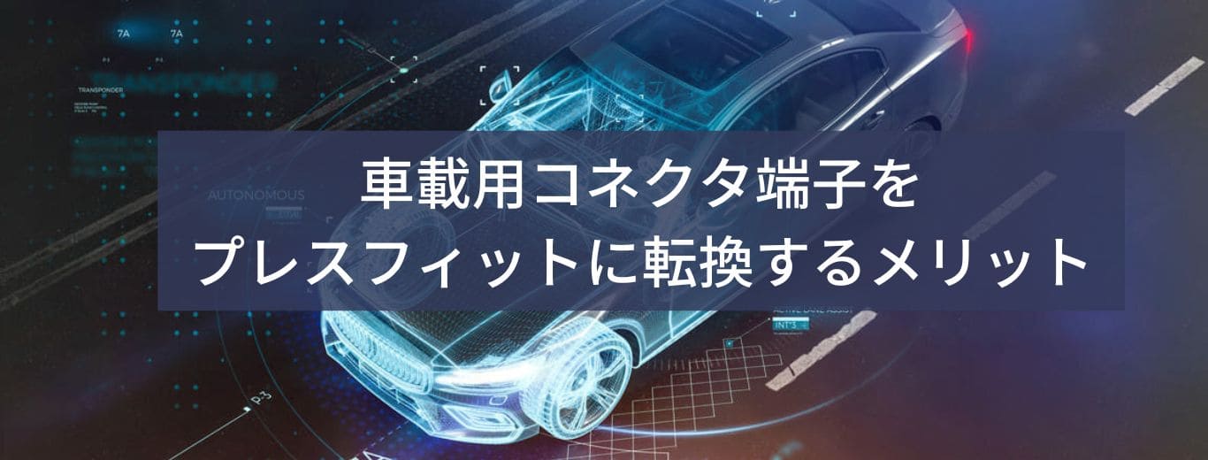 車載用コネクタ端子を プレスフィットに転換するメリット|株式会社鈴木 (1)