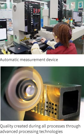 Automatic measurement device. Quality created during all processes through advanced processing technologies. Automatic measurement device. Quality created during all processes through advanced processing technologies.